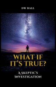 Cover of What If It’s True? A Skeptic’s Investigation